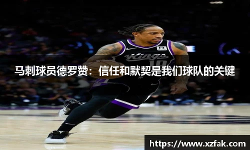 马刺球员德罗赞：信任和默契是我们球队的关键