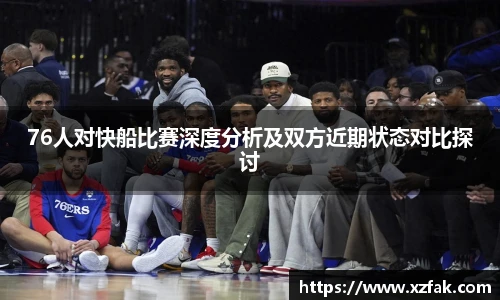76人对快船比赛深度分析及双方近期状态对比探讨