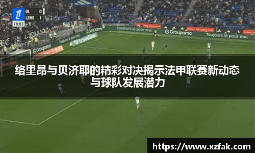 络里昂与贝济耶的精彩对决揭示法甲联赛新动态与球队发展潜力
