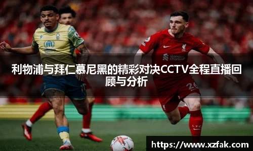 利物浦与拜仁慕尼黑的精彩对决CCTV全程直播回顾与分析